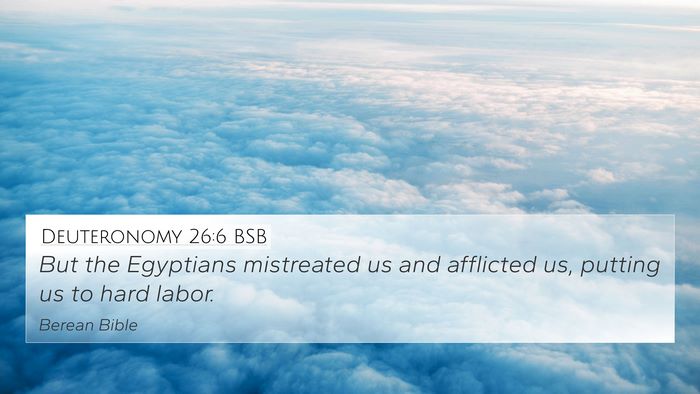 Deuteronomy 26:6 BSB 4K Wallpaper - But the Egyptians mistreated us and afflicted us, - 4K Wallpaper Bible Verse