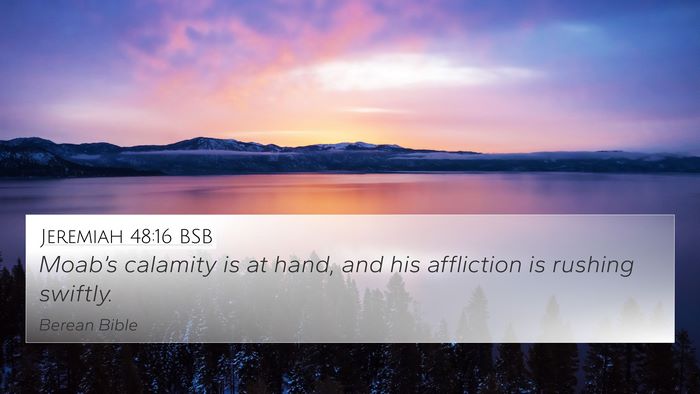 Jeremiah 48:16 BSB 4K Wallpaper - Moab’s calamity is at hand, and his affliction - 4K Wallpaper Bible Verse