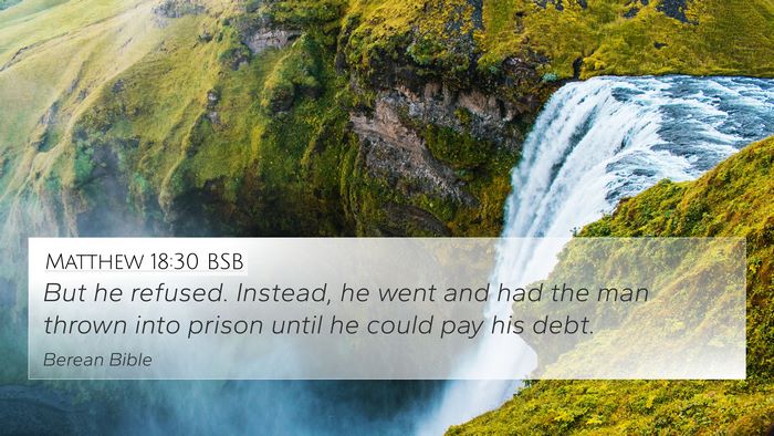 Matthew 18:30 BSB 4K Wallpaper - But he refused. Instead, he went and had the man - 4K Wallpaper Bible Verse