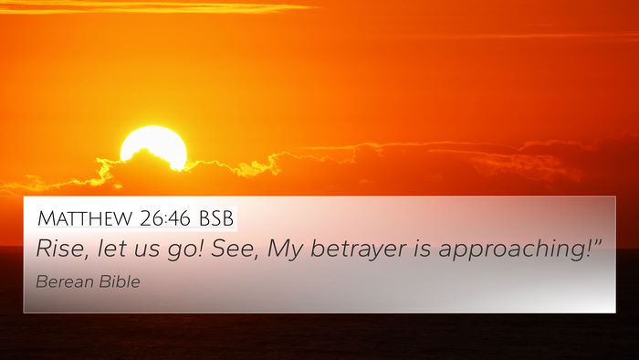 Matthew 26:46 BSB 4K Wallpaper - Rise, let us go! See, My betrayer is - 4K Wallpaper Bible Verse