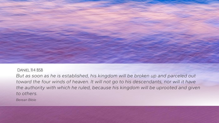 Daniel 11:4 BSB Desktop Wallpaper - But as soon as he is established, his kingdom - Desktop Bible Verse Wallpaper