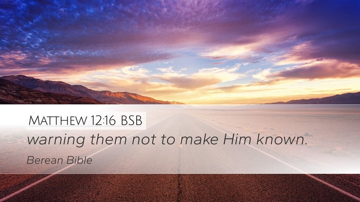 Matthew 12:16 BSB Desktop Wallpaper - warning them not to make Him - Desktop Bible Verse Wallpaper