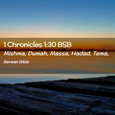Picture 02 - 1 Chronicles 1:30 BSB - Mishma, Dumah, Massa, Hadad, - Bible Verse Picture