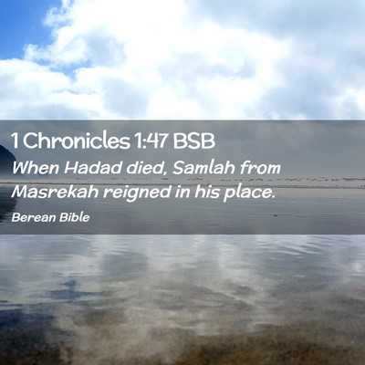Picture 02 - 1 Chronicles 1:47 BSB - When Hadad died, Samlah from Masrekah reigned in - Bible Verse Picture