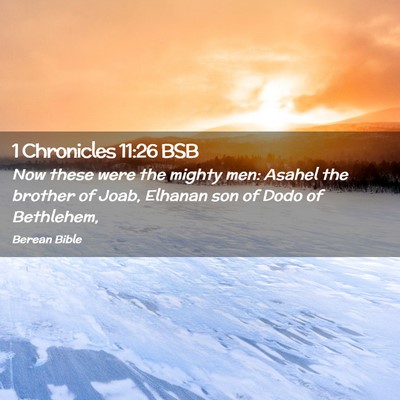 Picture 02 - 1 Chronicles 11:26 BSB - Now these were the mighty men: Asahel the brother - Bible Verse Picture
