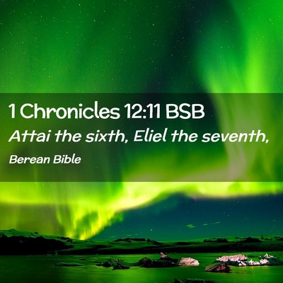 Picture 02 - 1 Chronicles 12:11 BSB - Attai the sixth, Eliel the - Bible Verse Picture