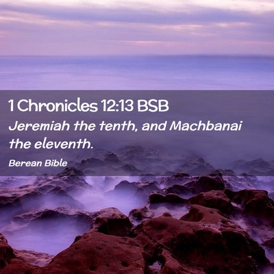 Picture 02 - 1 Chronicles 12:13 BSB - Jeremiah the tenth, and Machbanai the - Bible Verse Picture