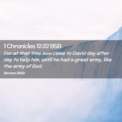 Picture 02 - 1 Chronicles 12:22 BSB - For at that time men came to David day after day - Bible Verse Picture