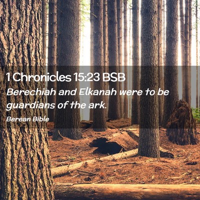 Picture 02 - 1 Chronicles 15:23 BSB - Berechiah and Elkanah were to be guardians of the - Bible Verse Picture