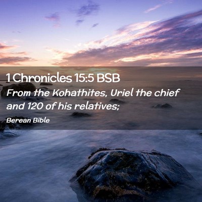 Picture 02 - 1 Chronicles 15:5 BSB - From the Kohathites, Uriel the chief and 120 of - Bible Verse Picture