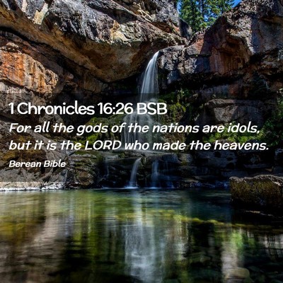 Picture 02 - 1 Chronicles 16:26 BSB - For all the gods of the nations are idols, but it - Bible Verse Picture