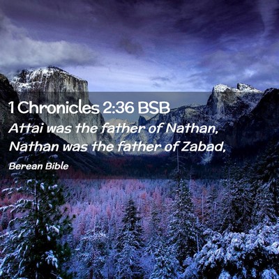 Picture 02 - 1 Chronicles 2:36 BSB - Attai was the father of Nathan, Nathan was the - Bible Verse Picture
