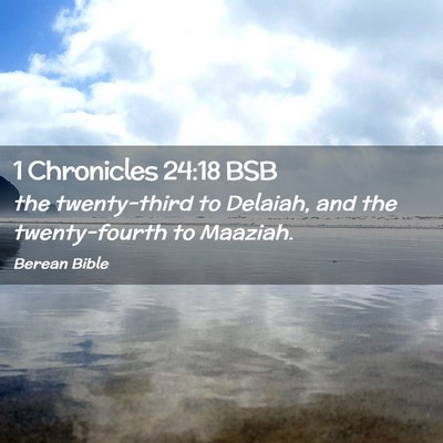 Picture 02 - 1 Chronicles 24:18 BSB - the twenty-third to Delaiah, and the - Bible Verse Picture