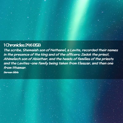 Picture 02 - 1 Chronicles 24:6 BSB - The scribe, Shemaiah son of Nethanel, a Levite, - Bible Verse Picture