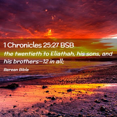 Picture 02 - 1 Chronicles 25:27 BSB - the twentieth to Eliathah, his sons, and his - Bible Verse Picture
