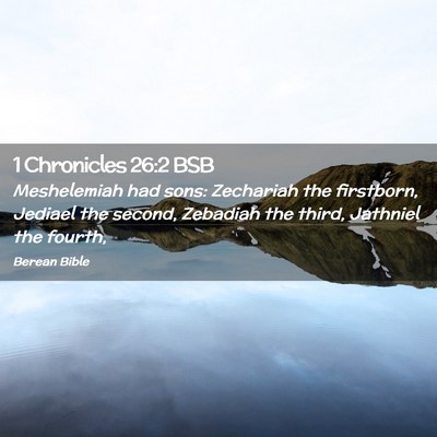 Picture 02 - 1 Chronicles 26:2 BSB - Meshelemiah had sons: Zechariah the firstborn, - Bible Verse Picture