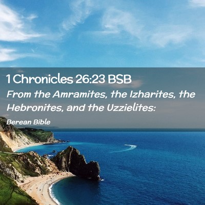 Picture 02 - 1 Chronicles 26:23 BSB - From the Amramites, the Izharites, the - Bible Verse Picture