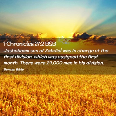 Picture 02 - 1 Chronicles 27:2 BSB - Jashobeam son of Zabdiel was in charge of the - Bible Verse Picture