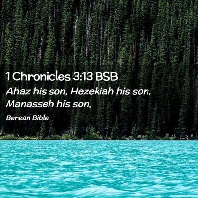 Picture 02 - 1 Chronicles 3:13 BSB - Ahaz his son, Hezekiah his son, Manasseh his - Bible Verse Picture