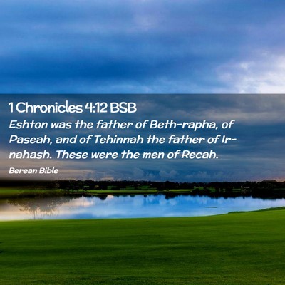 Picture 02 - 1 Chronicles 4:12 BSB - Eshton was the father of Beth-rapha, of Paseah, - Bible Verse Picture