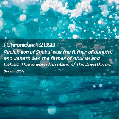 Picture 02 - 1 Chronicles 4:2 BSB - Reaiah son of Shobal was the father of Jahath, - Bible Verse Picture