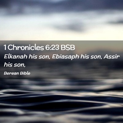 Picture 02 - 1 Chronicles 6:23 BSB - Elkanah his son, Ebiasaph his son, Assir his - Bible Verse Picture