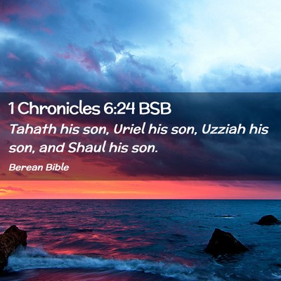 Picture 02 - 1 Chronicles 6:24 BSB - Tahath his son, Uriel his son, Uzziah his son, - Bible Verse Picture