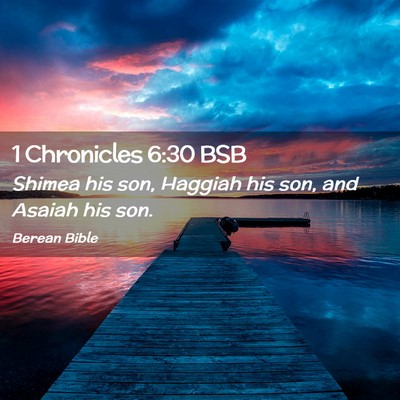 Picture 02 - 1 Chronicles 6:30 BSB - Shimea his son, Haggiah his son, and Asaiah his - Bible Verse Picture