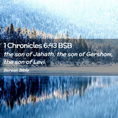 Picture 02 - 1 Chronicles 6:43 BSB - the son of Jahath, the son of Gershom, the son of - Bible Verse Picture