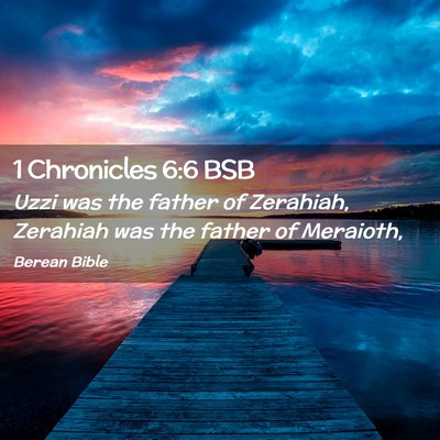 Picture 02 - 1 Chronicles 6:6 BSB - Uzzi was the father of Zerahiah, Zerahiah was the - Bible Verse Picture