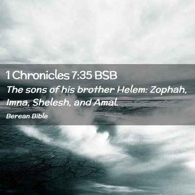 Picture 02 - 1 Chronicles 7:35 BSB - The sons of his brother Helem: Zophah, Imna, - Bible Verse Picture