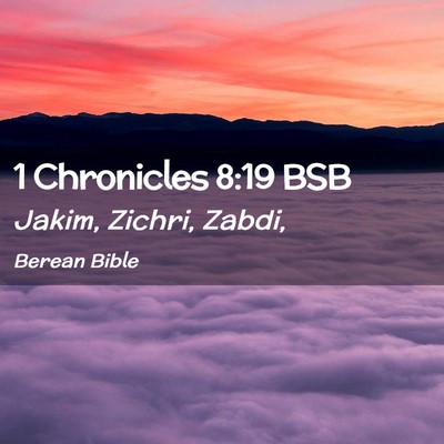 Picture 02 - 1 Chronicles 8:19 BSB - Jakim, Zichri, - Bible Verse Picture