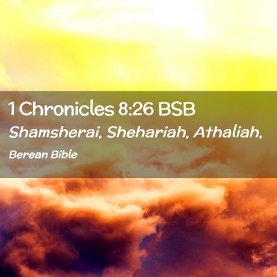 Picture 02 - 1 Chronicles 8:26 BSB - Shamsherai, Shehariah, - Bible Verse Picture