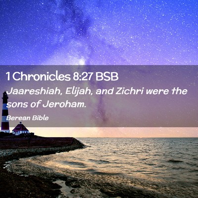 Picture 02 - 1 Chronicles 8:27 BSB - Jaareshiah, Elijah, and Zichri were the sons of - Bible Verse Picture
