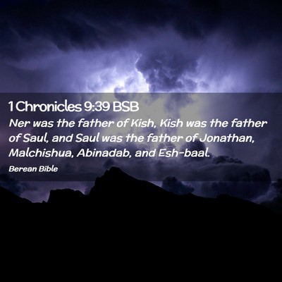 Picture 02 - 1 Chronicles 9:39 BSB - Ner was the father of Kish, Kish was the father - Bible Verse Picture