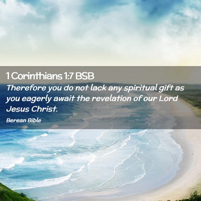 Picture 02 - 1 Corinthians 1:7 BSB - Therefore you do not lack any spiritual gift as - Bible Verse Picture