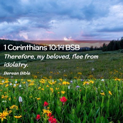 Picture 02 - 1 Corinthians 10:14 BSB - Therefore, my beloved, flee from - Bible Verse Picture