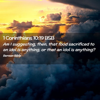 Picture 02 - 1 Corinthians 10:19 BSB - Am I suggesting, then, that food sacrificed to an - Bible Verse Picture