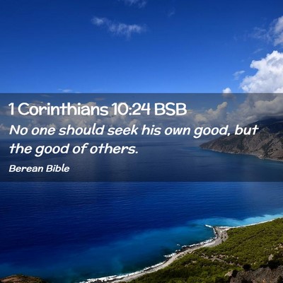 Picture 02 - 1 Corinthians 10:24 BSB - No one should seek his own good, but the good of - Bible Verse Picture