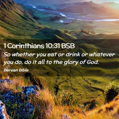 Picture 02 - 1 Corinthians 10:31 BSB - So whether you eat or drink or whatever you do, - Bible Verse Picture