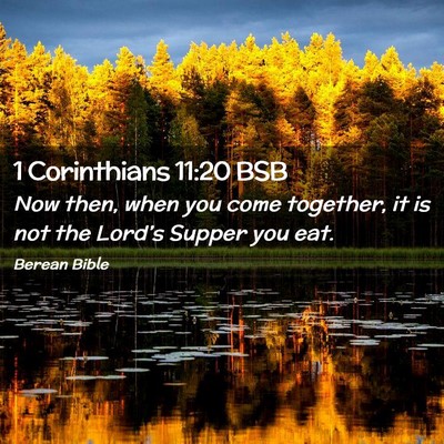 Picture 02 - 1 Corinthians 11:20 BSB - Now then, when you come together, it is not the - Bible Verse Picture