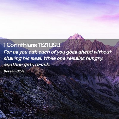 Picture 02 - 1 Corinthians 11:21 BSB - For as you eat, each of you goes ahead without - Bible Verse Picture