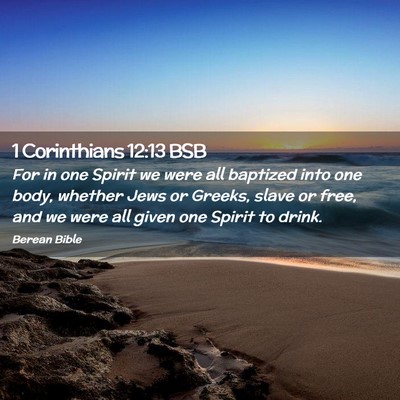 Picture 02 - 1 Corinthians 12:13 BSB - For in one Spirit we were all baptized into one - Bible Verse Picture
