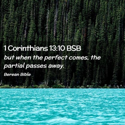 Picture 02 - 1 Corinthians 13:10 BSB - but when the perfect comes, the partial passes - Bible Verse Picture
