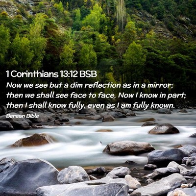 Picture 02 - 1 Corinthians 13:12 BSB - Now we see but a dim reflection as in a mirror; - Bible Verse Picture