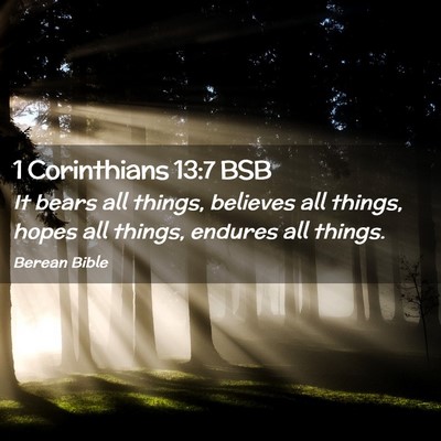 Picture 02 - 1 Corinthians 13:7 BSB - It bears all things, believes all things, hopes - Bible Verse Picture