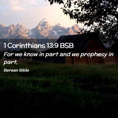 Picture 02 - 1 Corinthians 13:9 BSB - For we know in part and we prophesy in - Bible Verse Picture