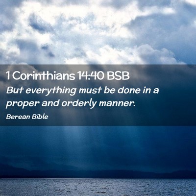 Picture 02 - 1 Corinthians 14:40 BSB - But everything must be done in a proper and - Bible Verse Picture