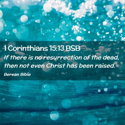 Picture 02 - 1 Corinthians 15:13 BSB - If there is no resurrection of the dead, then not - Bible Verse Picture