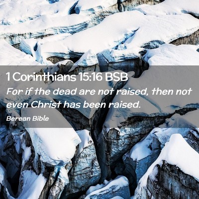 Picture 02 - 1 Corinthians 15:16 BSB - For if the dead are not raised, then not even - Bible Verse Picture